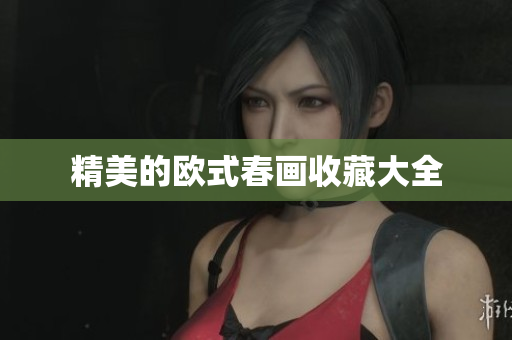 精美的欧式春画收藏大全