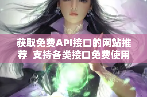 获取免费API接口的网站推荐  支持各类接口免费使用