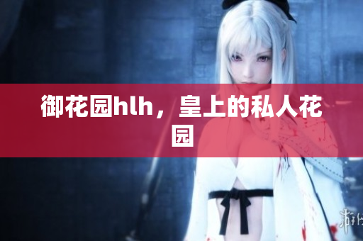 御花园hlh，皇上的私人花园