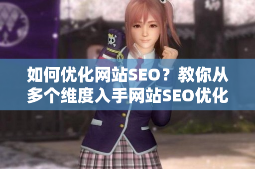 如何优化网站SEO？教你从多个维度入手网站SEO优化：多维度入手教你如何做