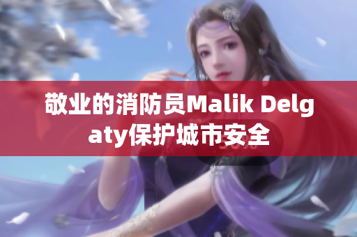敬业的消防员Malik Delgaty保护城市安全