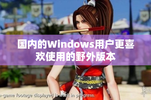 国内的Windows用户更喜欢使用的野外版本