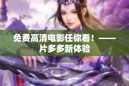 免费高清电影任你看！——片多多新体验