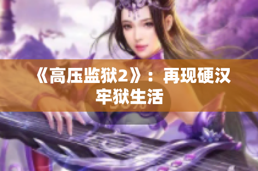 《高压监狱2》：再现硬汉牢狱生活