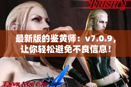 最新版的鉴黄师：v7.0.9，让你轻松避免不良信息！