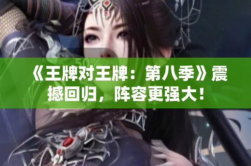 《王牌对王牌：第八季》震撼回归，阵容更强大！