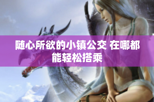 随心所欲的小镇公交 在哪都能轻松搭乘