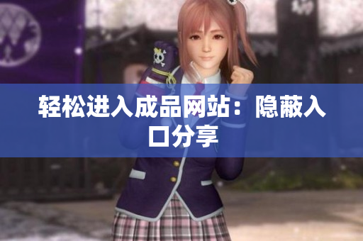 轻松进入成品网站：隐蔽入口分享
