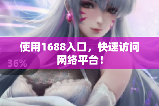 使用1688入口，快速访问网络平台！