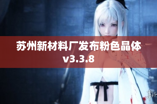 苏州新材料厂发布粉色晶体v3.3.8