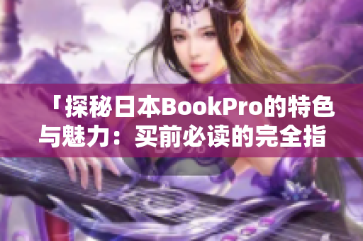「探秘日本BookPro的特色与魅力：买前必读的完全指南」