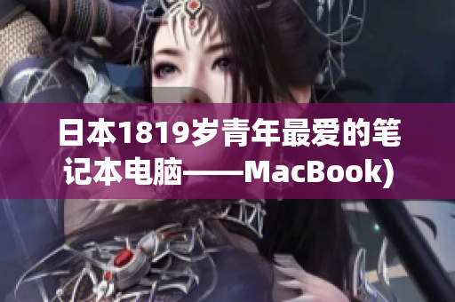 日本1819岁青年最爱的笔记本电脑——MacBook)