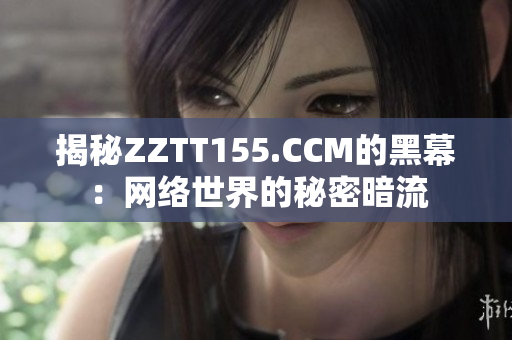 揭秘ZZTT155.CCM的黑幕：网络世界的秘密暗流