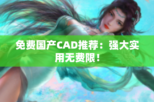 免费国产CAD推荐：强大实用无费限！