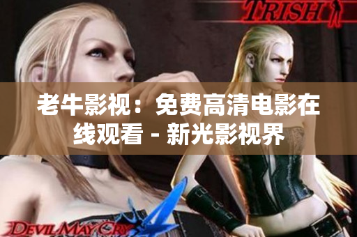 老牛影视：免费高清电影在线观看 - 新光影视界