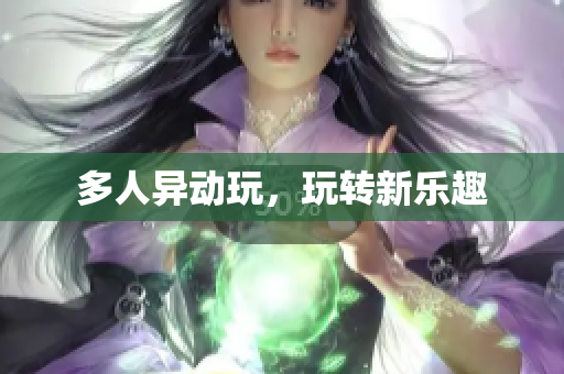 多人异动玩，玩转新乐趣