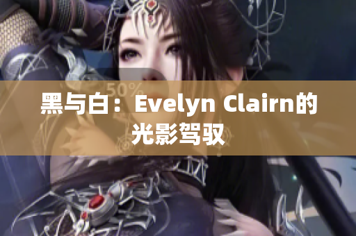 黑与白：Evelyn Clairn的光影驾驭