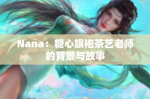 Nana：糖心旗袍茶艺老师的背景与故事
