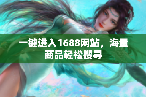 一键进入1688网站，海量商品轻松搜寻