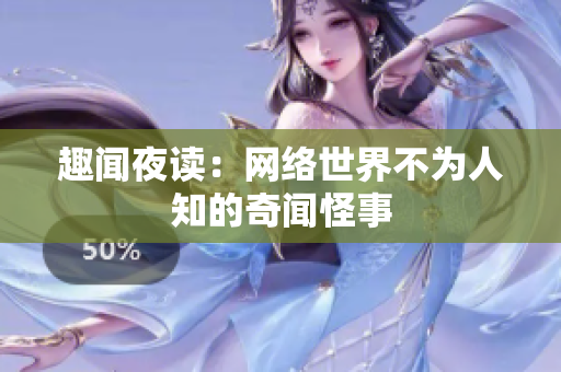 趣闻夜读：网络世界不为人知的奇闻怪事