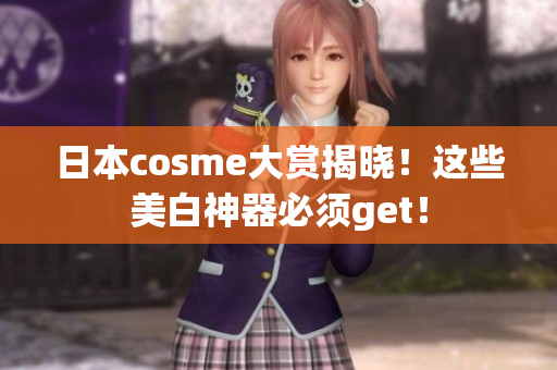 日本cosme大赏揭晓！这些美白神器必须get！