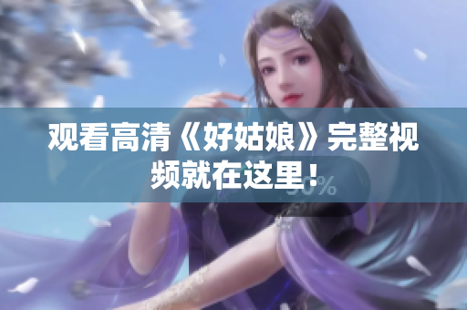 观看高清《好姑娘》完整视频就在这里！