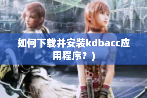 如何下载并安装kdbacc应用程序？)