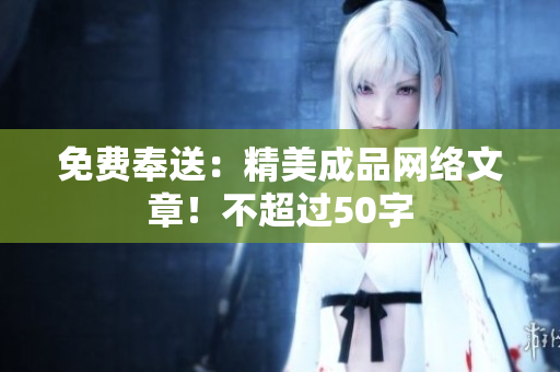 免费奉送：精美成品网络文章！不超过50字