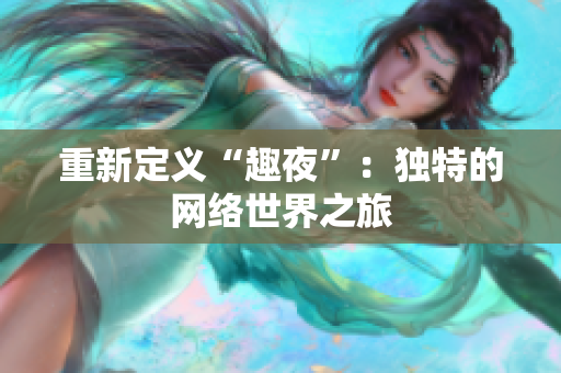 重新定义“趣夜”：独特的网络世界之旅