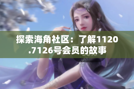 探索海角社区：了解1120.7126号会员的故事
