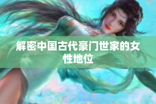 解密中国古代豪门世家的女性地位