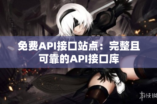 免费API接口站点：完整且可靠的API接口库