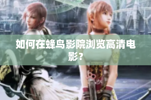 如何在蜂鸟影院浏览高清电影？
