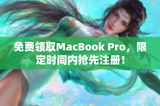 免费领取MacBook Pro，限定时间内抢先注册！