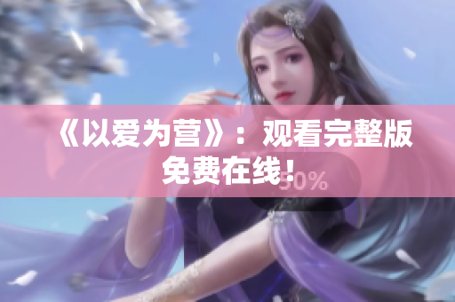 《以爱为营》：观看完整版免费在线！