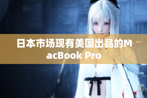 日本市场现有美国出品的MacBook Pro