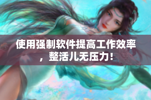 使用强制软件提高工作效率，整活儿无压力！