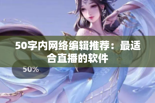 50字内网络编辑推荐：最适合直播的软件