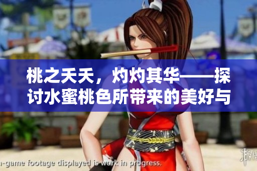 桃之夭夭，灼灼其华——探讨水蜜桃色所带来的美好与欣喜