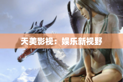 天美影视：娱乐新视野