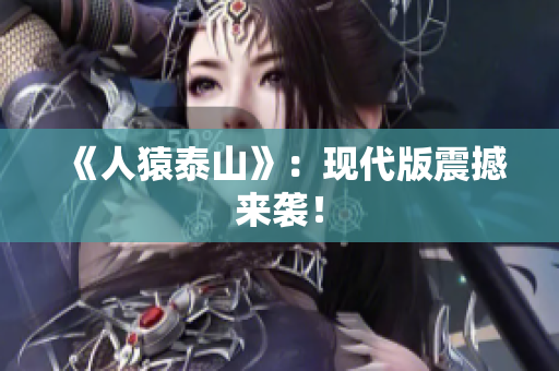《人猿泰山》：现代版震撼来袭！