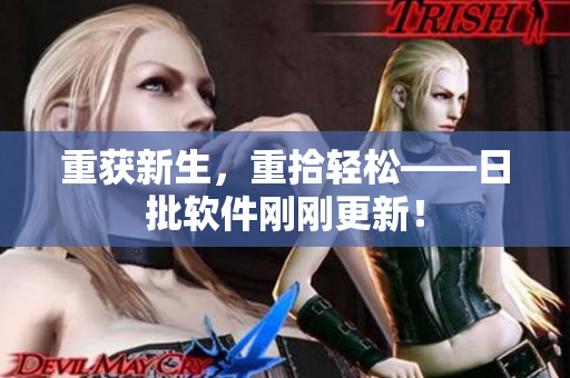 重获新生，重拾轻松——日批软件刚刚更新！