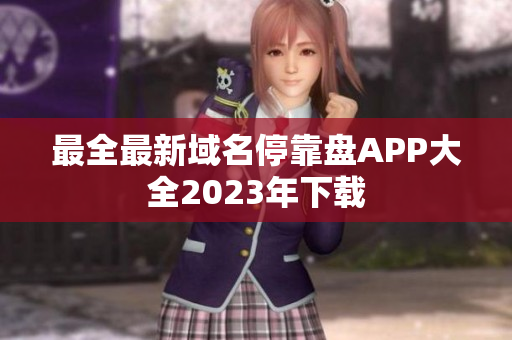 最全最新域名停靠盘APP大全2023年下载
