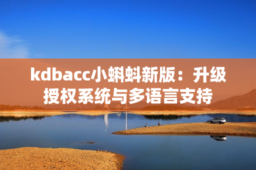kdbacc小蝌蚪新版：升级授权系统与多语言支持