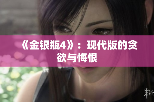 《金银瓶4》：现代版的贪欲与悔恨