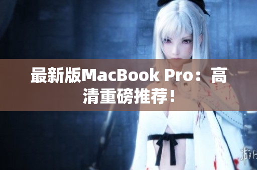 最新版MacBook Pro：高清重磅推荐！