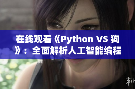 在线观看《Python VS 狗》：全面解析人工智能编程对抗赛