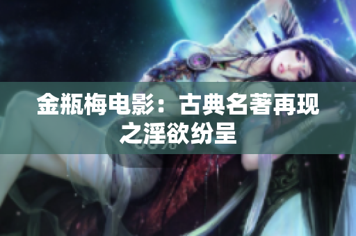 金瓶梅电影：古典名著再现之淫欲纷呈