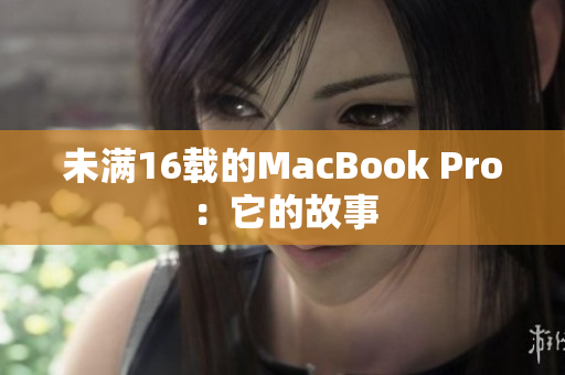 未满16载的MacBook Pro：它的故事