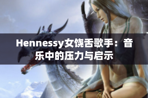Hennessy女饶舌歌手：音乐中的压力与启示